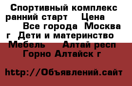 Спортивный комплекс ранний старт  › Цена ­ 6 500 - Все города, Москва г. Дети и материнство » Мебель   . Алтай респ.,Горно-Алтайск г.